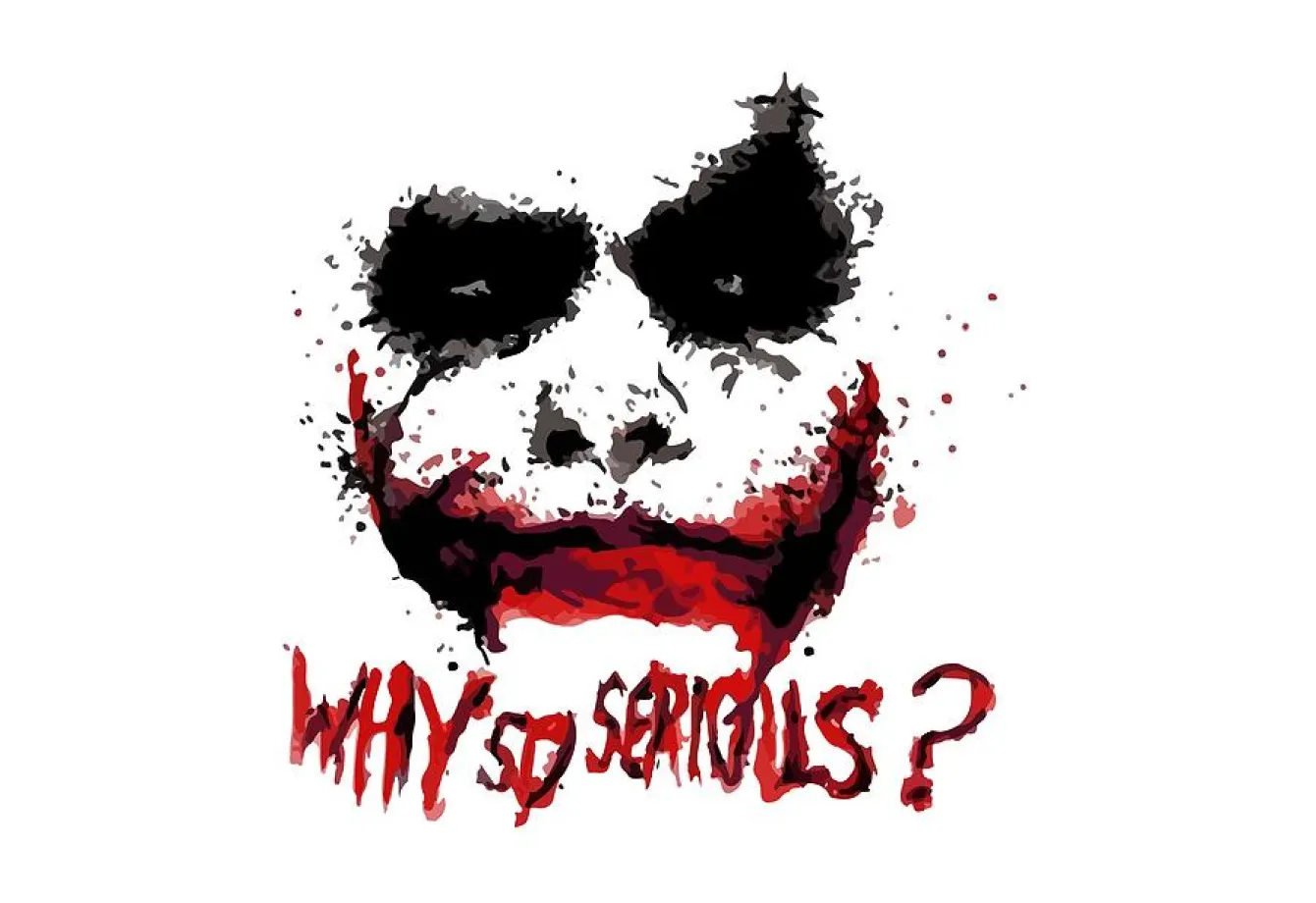 Why so serious ?